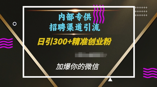 内部招聘渠道日引流300+创业粉,加爆你的微信【揭秘】-聚富社