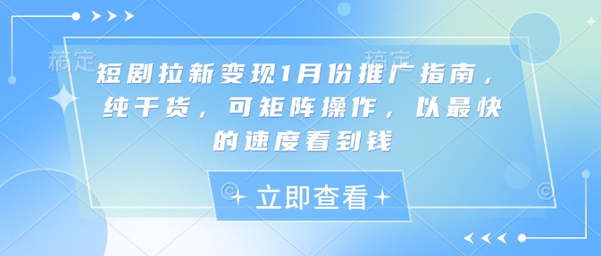 短剧拉新变现1月份推广指南,纯干货,可矩阵操作,以最快的速度看到钱-聚富社