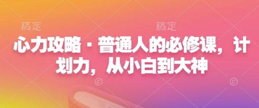 心力攻略·普通人的必修课,计划力,从小白到大神-聚富社