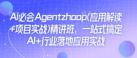 Ai必会Agent(应用解读+项目实战)精讲班,一站式搞定AI+行业落地应用实战-聚富社