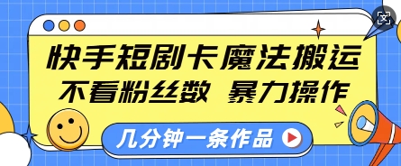 快手短剧卡魔法搬运,不看粉丝数,暴力操作,几分钟一条作品,小白也能快速上手-聚富社