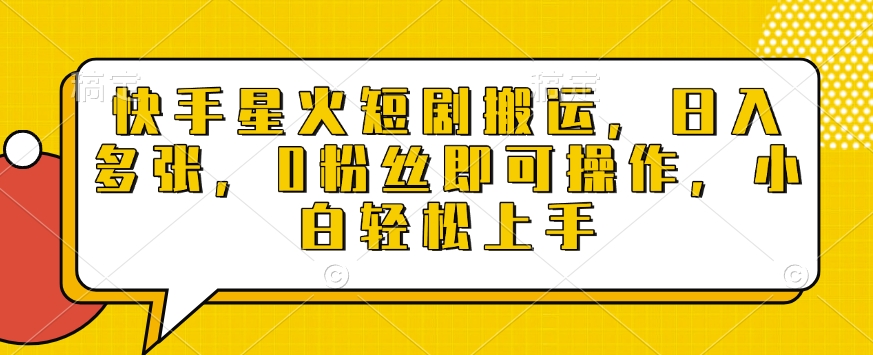 快手星火短剧搬运,日入多张,0粉丝即可操作,小白轻松上手【揭秘】-聚富社