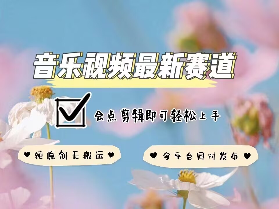 音乐视频赛道最新玩法,纯原创不违规,可所有平台同时发布,会点剪辑即可轻松拿捏-聚富社