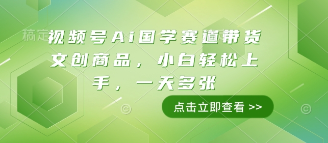 视频号Ai国学赛道带货文创商品,小白轻松上手,一天多张-聚富社