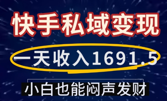 一天收入1691.5,快手私域变现,小白也能闷声发财-聚富社
