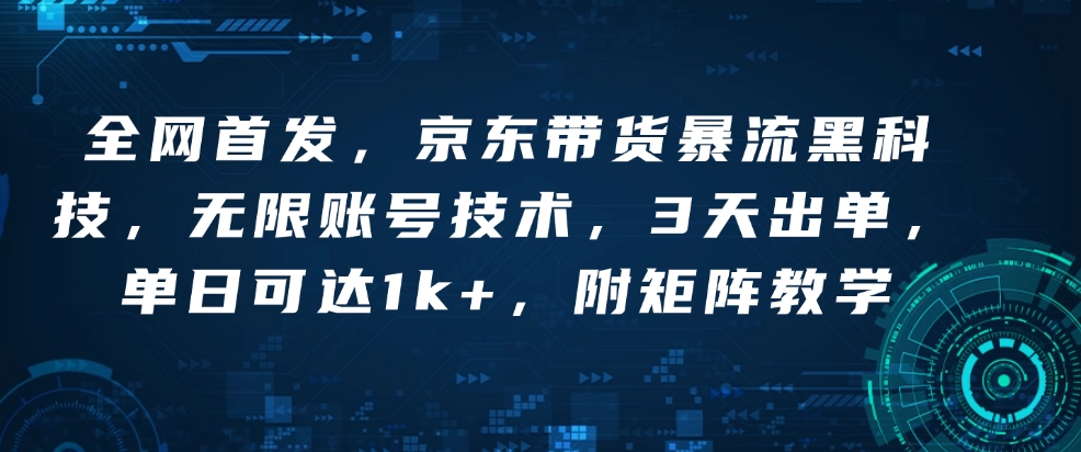 全网首发,京东带货暴流黑科技,无限账号技术,3天出单,单日可达1k+,附矩阵教学【揭秘】-聚富社