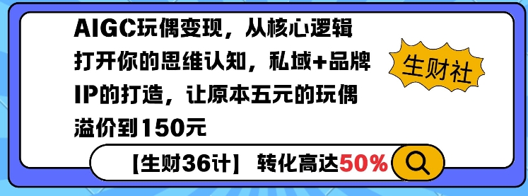 AIGC玩偶变现,从核心逻辑打开你的思维认知,私域+品牌IP的打造,让原本五元的玩偶溢价到150元-聚富社