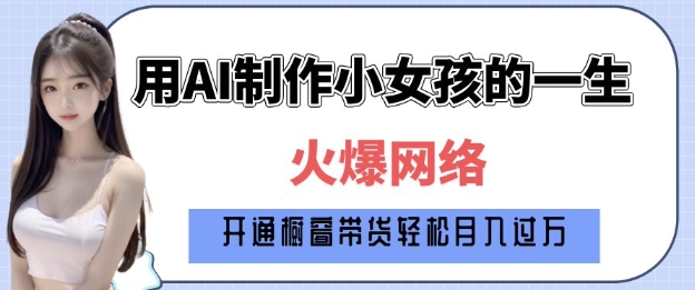 爆火AI小女孩从1岁到80岁制作教程拆解,纯原创制作,日入多张-聚富社