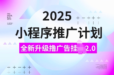 2025小程序推广计划,全新升级撸广告挂JI2.0玩法,日入多张,小白可做【揭秘】-聚富社