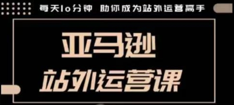 聪明的跨境人都在学的亚马逊站外运营课,每天10分钟,手把手教你成为站外运营高手-聚富社