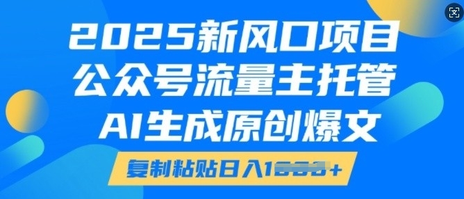 2025新风口项目,公众号流量主托管,AI生成原创爆文,复制粘贴日入多张-聚富社