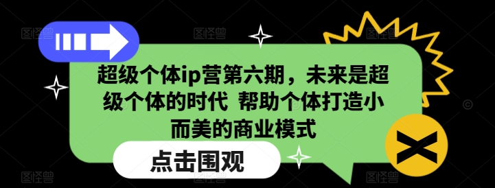 超级个体ip营第六期，未来是超级个体的时代  帮助个体打造小而美的商业模式-聚富社