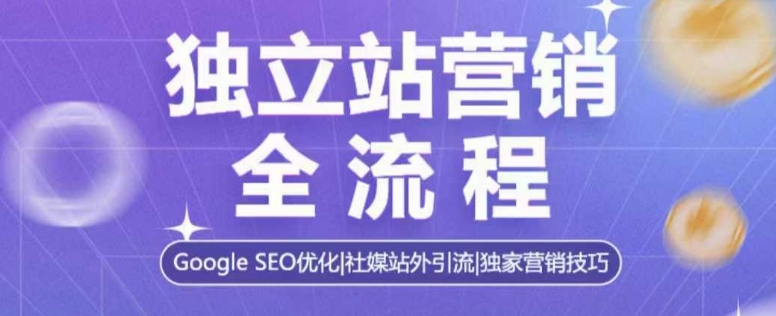 独立站营销全流程,Google SEO优化,社媒站外引流,独家营销技巧-聚富社