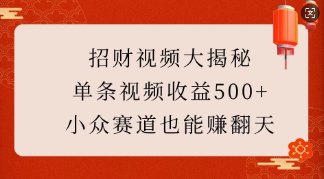 招财视频大揭秘:单条视频收益500+,小众赛道也能挣翻天!-聚富社