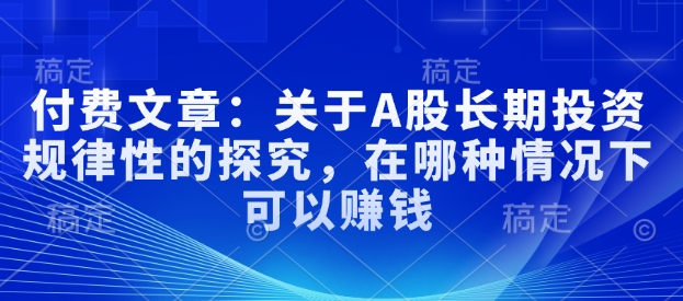 付费文章:关于A股长期投资规律性的探究,在哪种情况下可以赚钱-聚富社
