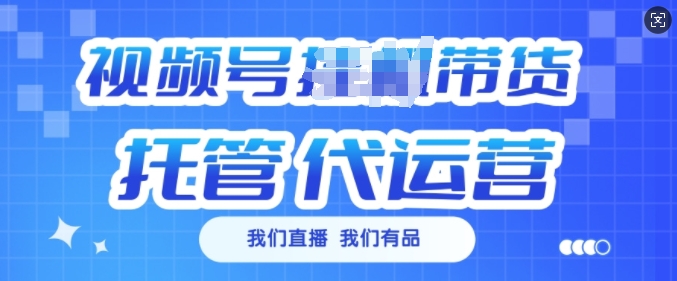 视频号挂J直播带货托管代运营,每个月多挣3k【揭秘】-聚富社
