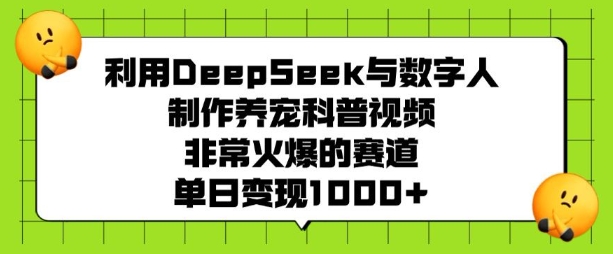 利用DeepSeek与数字人制作养宠科普视频,非常火爆的赛道,单日变现多张-聚富社