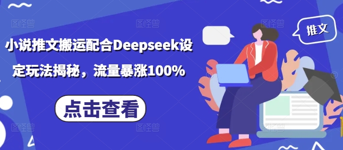 小说推文搬运配合Deepseek设定玩法揭秘,流量暴涨100%-聚富社