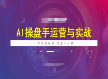 AI操盘手运营实战课程,布局短祝频,流量不会停-聚富社