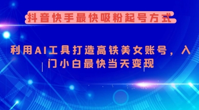 抖音快手最快吸粉起号方式,利用AI工具打造美女账号,入门小白最快当天变现-聚富社