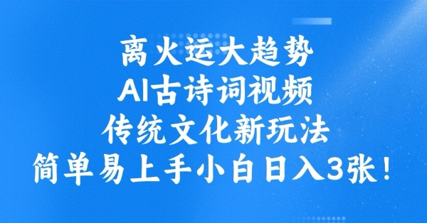 离火运大趋势，ai古诗词视频，传统文化新玩法，简单易上手小白日入3张-聚富社