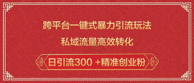 跨平台一键式暴力引流玩法,私域流量高效转化日引流300 +精准创业粉-聚富社