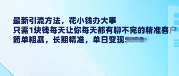 最新引流方法,花小钱办大事,只需1块钱每天让你每天都有聊不完的精准客户 简单粗暴,长期精准-聚富社