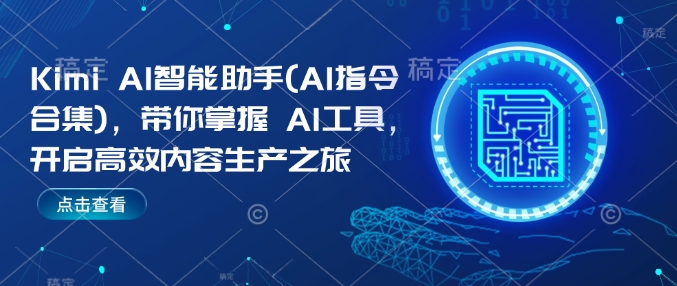 Kimi AI智能助手(AI指令合集),带你掌握AI工具,开启高效内容生产之旅-聚富社