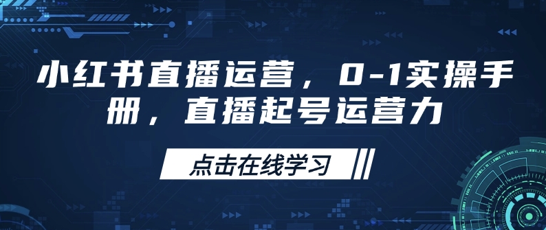 小红书直播运营,0-1实操手册,直播起号运营力-聚富社