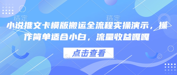 小说推文卡模版搬运全流程实操演示,操作简单适合小白,流量收益嘎嘎-聚富社