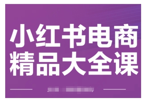 小红书电商精品大全课,快速掌握小红书运营技巧,实现精准引流与爆单目标,轻松玩转小红书电商(更新2月)-聚富社