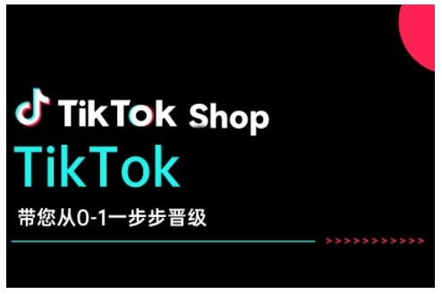 TikTok Shop带您从0-1一步步晋级,开启电商新征程,在TikTok商业领域实现突破与成长-聚富社