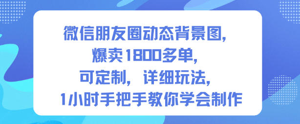 微信朋友圈动态背景图，爆卖1800多单，可定制，详细的玩法，1小时手把手教你学会制作【第一期】-聚富社