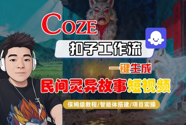 Coze扣子智能体工作流一键生成“民间灵异故事“短视频，全流程保姆级教学-聚富社
