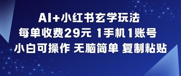 AI+小红书玄学玩法，每单收费29米，1手机1账号，小白可操作，无脑简单复制粘贴-聚富社