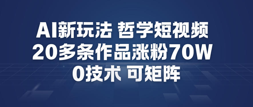 AI新玩法哲学短视频制作教学，20多条作品涨粉70W，0成本赛道，可矩阵-聚富社