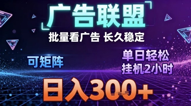 最新广告联盟全自动掘金，长期稳定，单窗口最高收益30+，可矩阵日入3张【揭秘】-聚富社