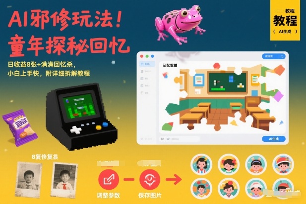 AI邪修玩法，童年探秘回忆，日收益8张+满满回忆杀，小白上手快，附详细拆解教程-聚富社