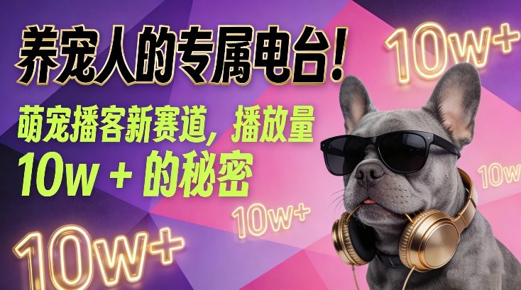 养宠人的专属电台！萌宠播客新赛道，播放量10w+的秘密-聚富社