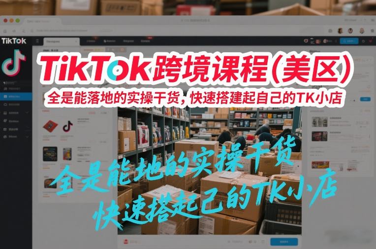 TikTok跨境课程（美区），全是能落地的实操干货，快速搭建起自己的TK小店-聚富社