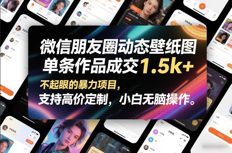 微信朋友圈动态壁纸图，单条作品成交1.5k+，不起眼的暴力项目，支持高价定制，小白无脑操作-聚富社