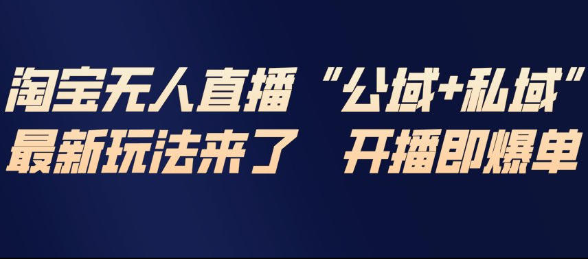 淘宝无人直播完整教程，公试+私域，最新玩法来了，开播即爆单-聚富社