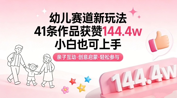 幼儿赛道新玩法，41条作品获赞144.4w，小白也可上手-聚富社