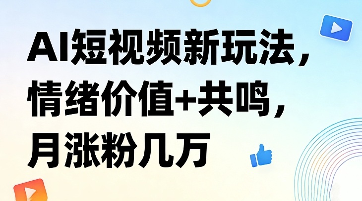 AI短视频新玩法，情绪价值+共鸣，月涨粉几万-聚富社