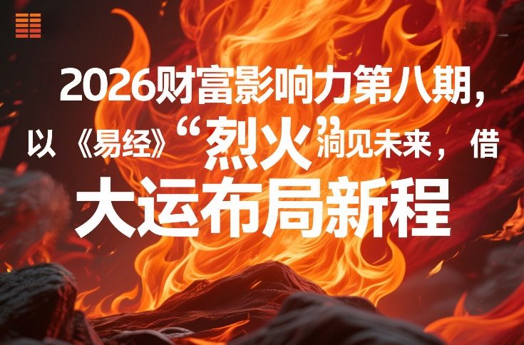 2026财富影响力第八期，以《易经》智慧洞见未来，借“离火”大运布局新程-聚富社