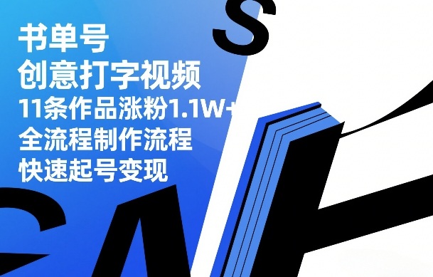 书单号创意打字视频，11条作品涨粉1.1W+，全流程制作流程，快速起号变现-聚富社