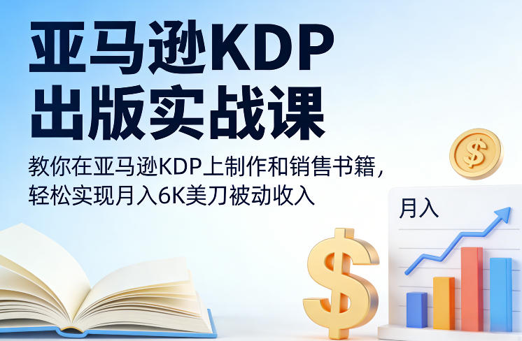 亚马逊KDP出版实战课，教你在亚马逊KDP上制作和销售书籍，轻松实现月入6K美刀被动收入-聚富社