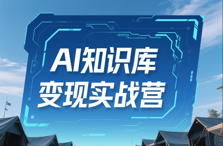 AI知识库变现实战营，不会做产品？不会变现？不会做内容？这一套，让你马上能卖+未来能做-聚富社