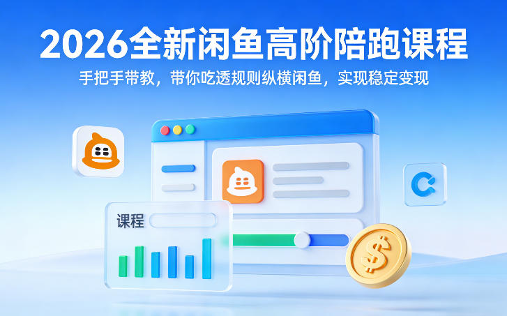 2026全新闲鱼高阶陪跑课程，手把手带教，带你吃透规则纵横闲鱼，实现稳定变现-聚富社