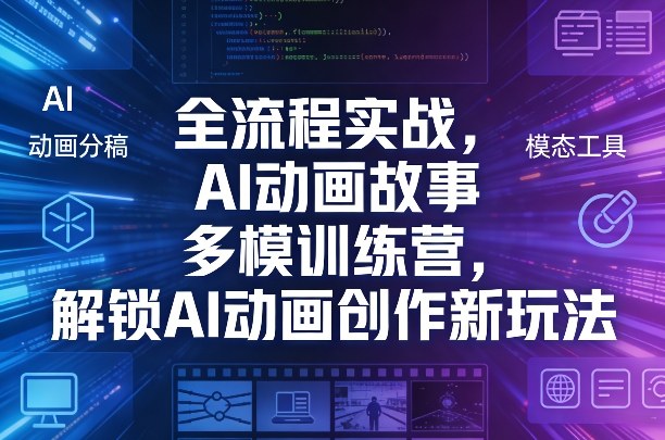 全流程实战，AI动画故事多模训练营，解锁AI动画创作新玩法-聚富社
